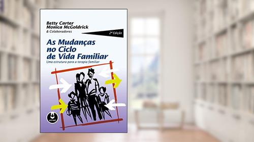Capa de As Mudanças no Ciclo de Vida Familiar: Uma Estrutura para a Terapia Familiar, do autor Betty Carter; Monica McGoldrick