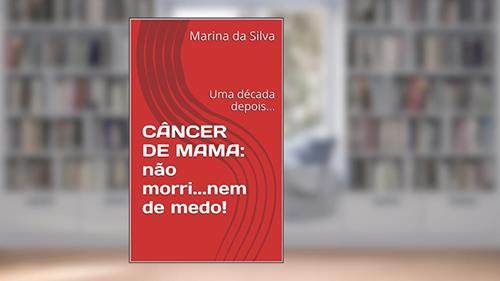 Capa de CÂNCER DE MAMA: não morri...nem de medo!: Uma década depois..., do autor Marina da Silva