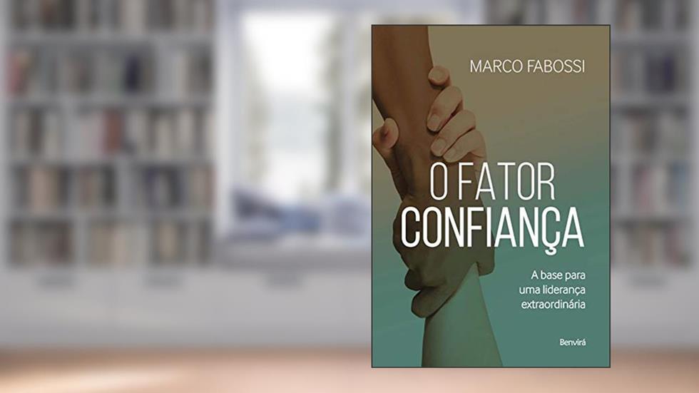 O Fator Confiança: a Base Para uma Liderança Extraordinária, do autor Marco Fabossi