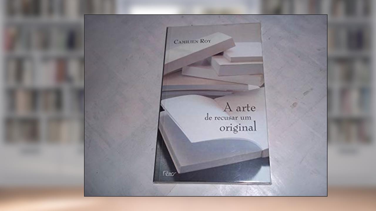 A arte de recusar um original, do autor Camilien Roy