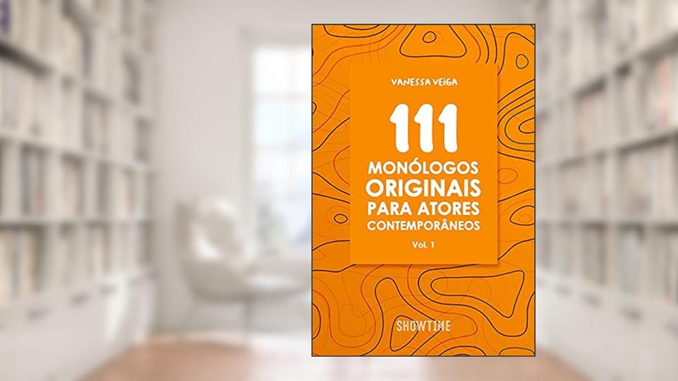 111 monólogos originais para atores contemporâneos: Volume 1, do autor Vanessa Veiga
