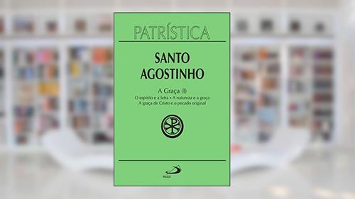 Capa de Patrística - A Graça (I) - Vol. 12: O espírito e a letra | A natureza e a graça | A graça de Cristo e o pecado original, do autor Santo Agostinho