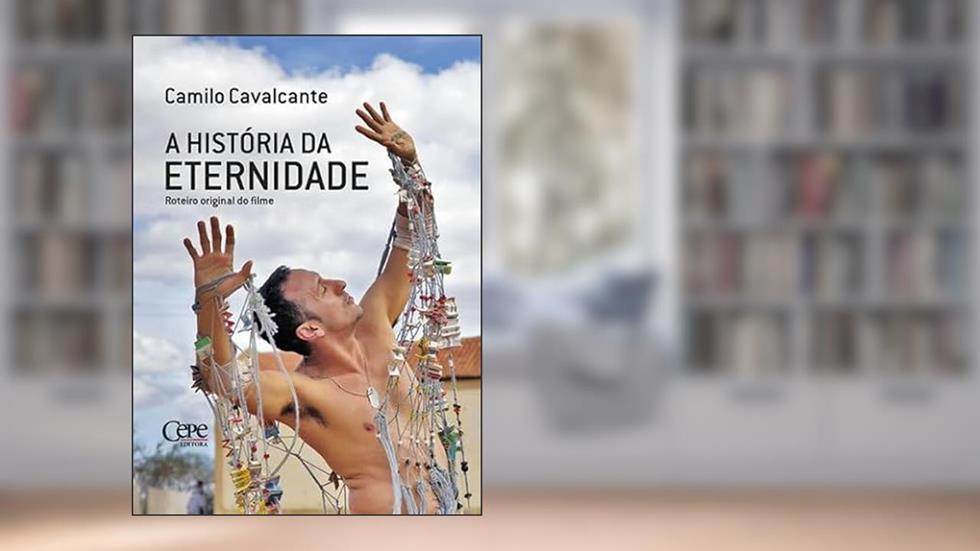 A HISTÓRIA DA ETERNIDADE - ROTEIRO ORIGINAL DO FILME, do autor Camilo Cavalcante