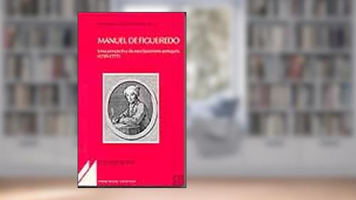 Capa de Manuel de Figueiredo Uma Perspectiva do Neoclassicismo Português 1745-1777, do autor Maria Luíza malato da rosa Borralho