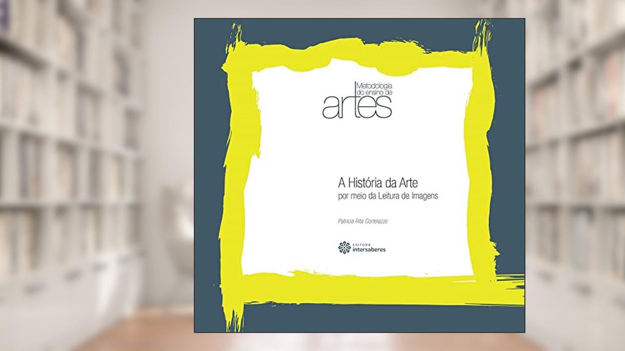 A história da arte por meio da leitura de imagens, do autor Patricia Rita Cortellazzo