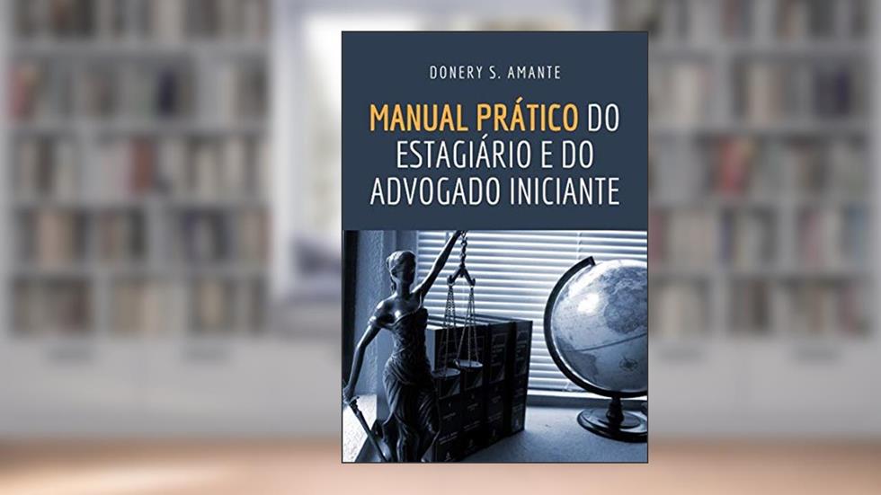 MANUAL PRÁTICO DO ESTAGIÁRIO E DO ADVOGADO INICIANTE, do autor DONERY DOS SANTOS AMANTE