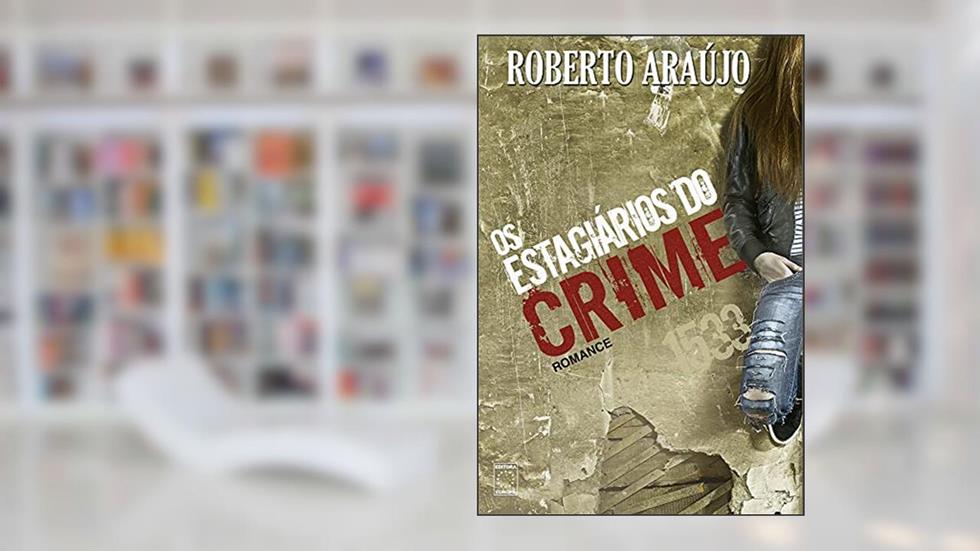 Os Estagiários do Crime, do autor Roberto Araújo