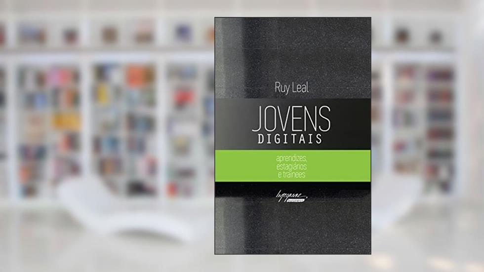 Jovens Digitais: Aprendizes, Estagiários e Trainees, do autor Ruy Leal