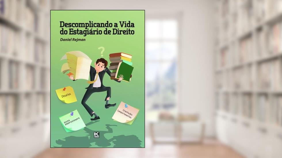 Descomplicando a vida do estagiário de direito: Desafios, Orientações Comportamentais e Dicas Profissionais, do autor Daniel Rejman