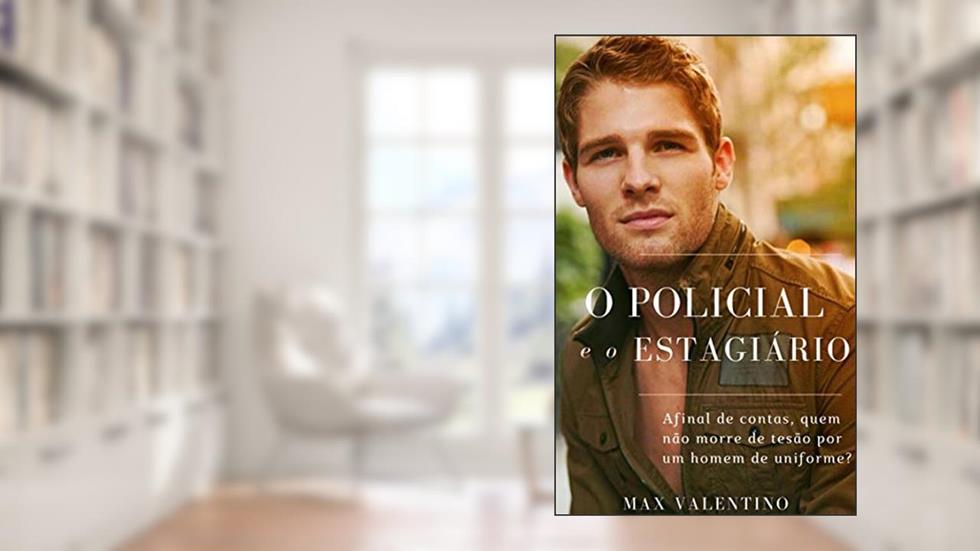 O Policial e o Estagiário: Afinal de contas, quem não morre de tesão por um homem de uniforme?, do autor Max Valentino