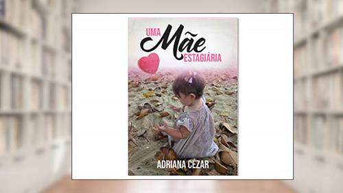 Capa de Uma Mãe Estagiária, do autor Adriana Cézar; Adriana Cezar