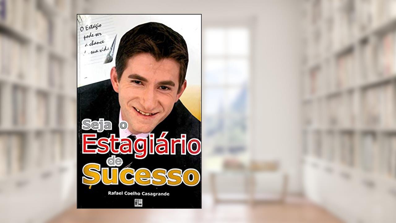 SEJA O ESTAGIÁRIO DE SUCESSO (ESCOLA DO ESTAGIÁRIO Livro 1), do autor RAFAEL COELHO CASAGRANDE