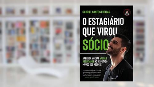 Capa de O ESTAGIÁRIO QUE VIROU SÓCIO: APRENDA A GERAR VALOR E RESULTADOS NO DISPUTADO MUNDO DOS NEGÓCIOS, do autor Gabriel Santos Freitas