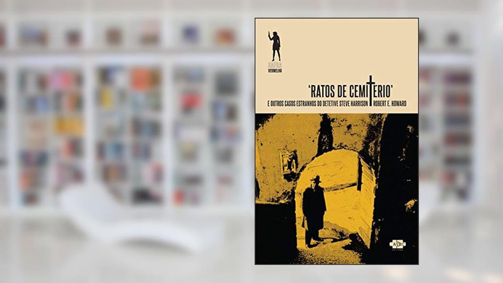 Ratos de Cemitério: e outros casos estranhos do detetive Steve Harrison: 3, do autor Robert E. Howard