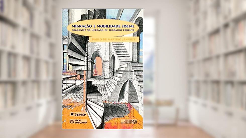 Migração e Mobilidade Social: Migrantes no Mercado de Trabalho Paulista, do autor Paulo de Martino Jannuzzi