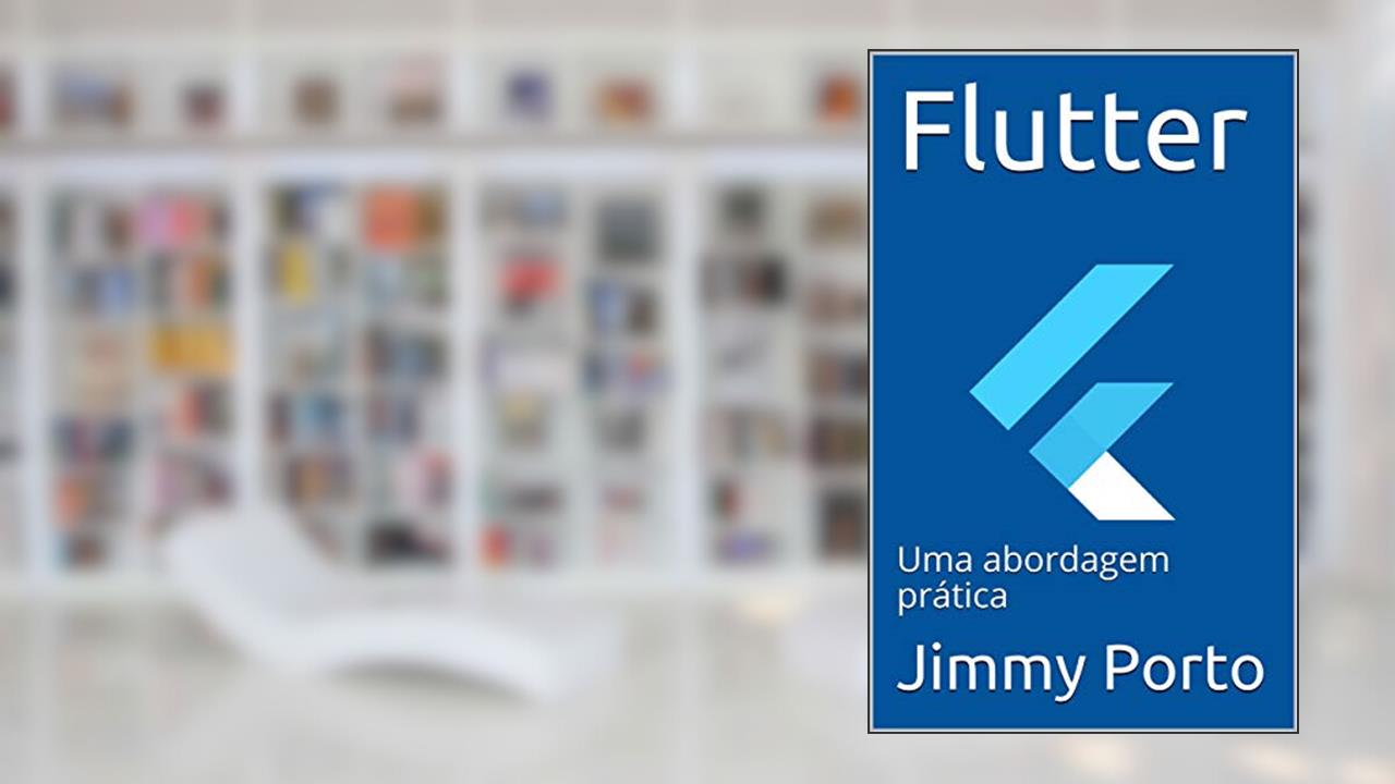 Flutter: Uma abordagem prática (Mobile na prática Livro 1), do autor Jimmy Porto