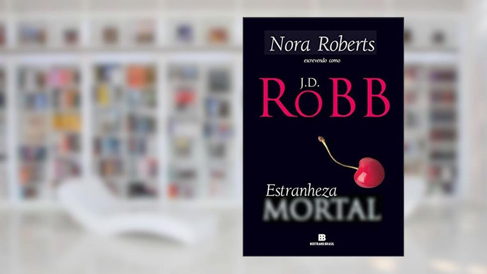 Estranheza Mortal, do autor J.D. Robb