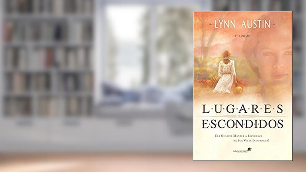 Lugares escondidos: Ela ousaria manter a esperança na sua volta inesperada?, do autor Lynn Austin