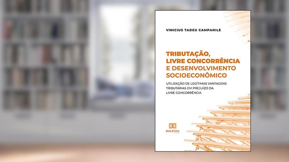 Tributação, livre concorrência e desenvolvimento socioeconômico: utilização de legítimas vantagens tributárias em prejuízo da livre concorrência, do autor Vinicius Tadeu Campanile