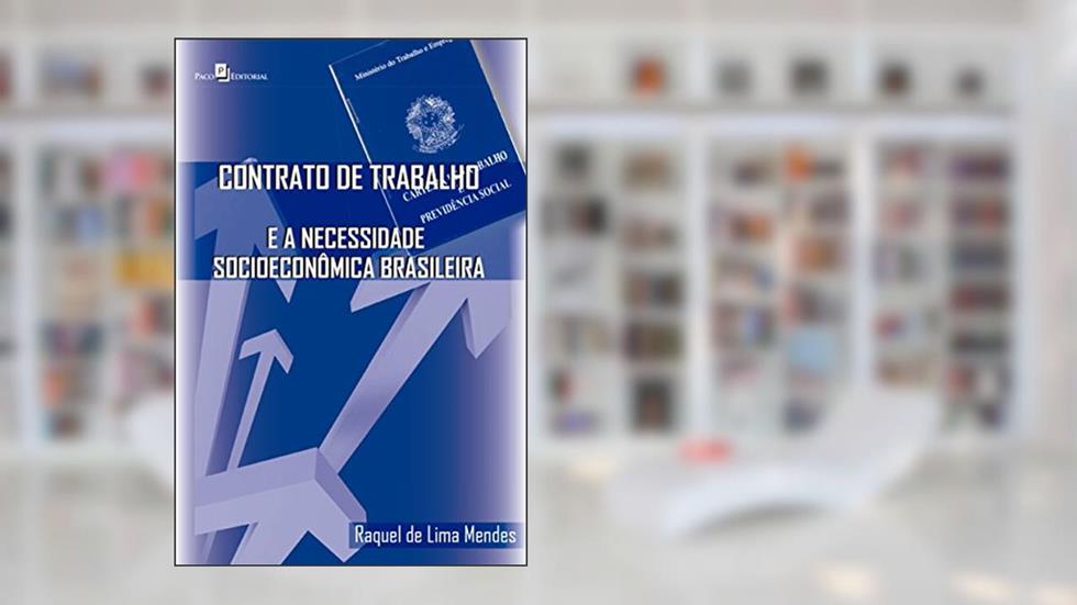 Contrato de trabalho e a necessidade socioeconômica brasileira, do autor Raquel de Lima Mendes