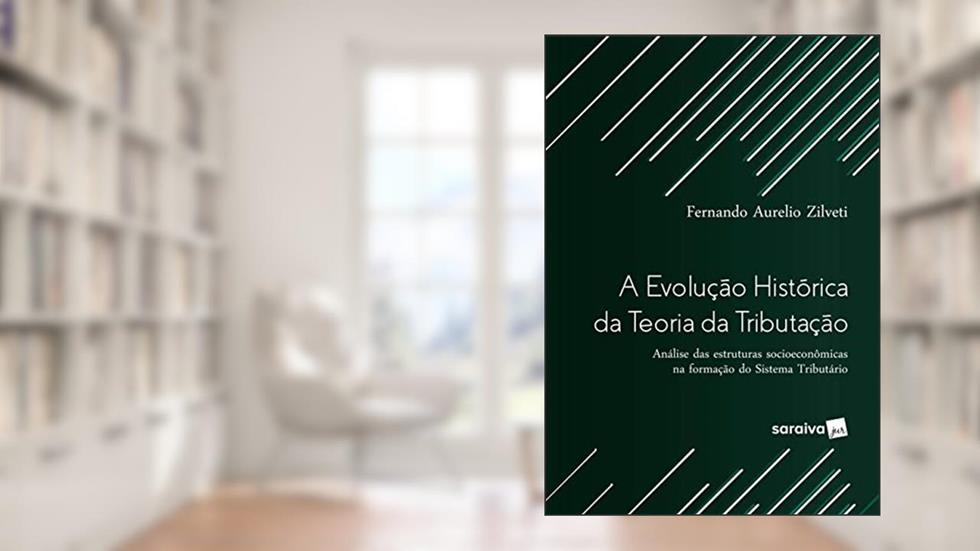 A evolução histórica da teoria da tributação: Análise das estruturas socioeconômicas na formação do sistema tributário, do autor Fernando Aurelio Zilveti Arce