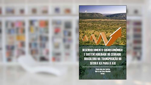 Capa de Desenvolvimento Socioeconômico e Sustentabilidade do Cerrado Brasileiro na Transposição do Século XX Para o XXI, do autor Flávio Reis Dos Santos