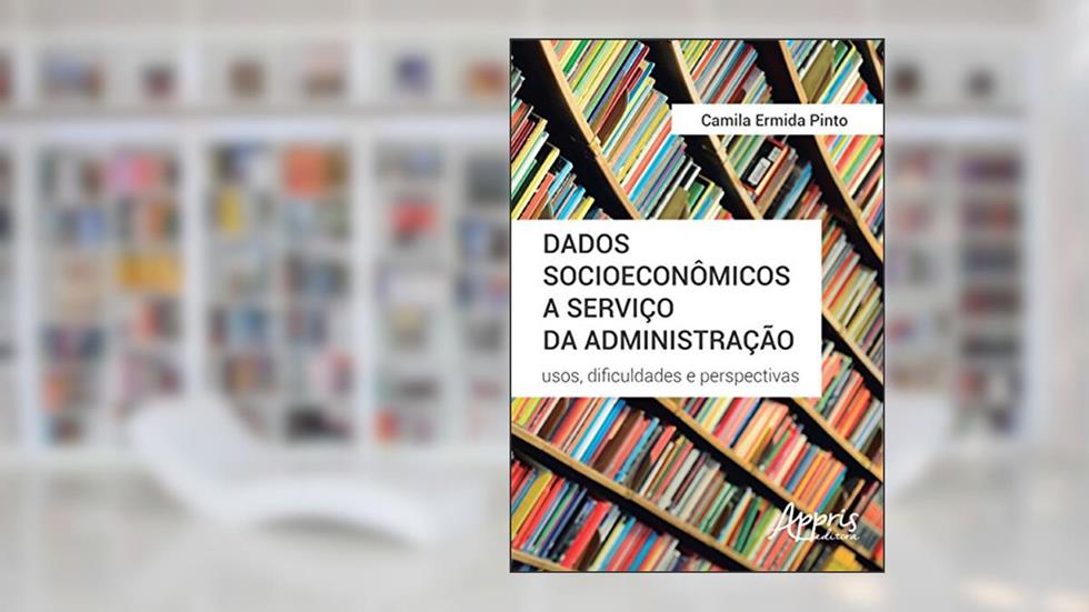 Dados socioeconômicos a serviço da administração: usos, dificuldades e perspectivas, do autor Camila Ermida Pinto