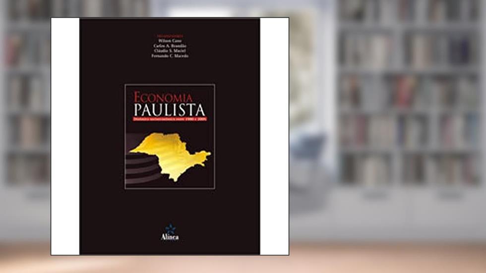 Economia Paulista. Dinâmica Socioeconômica Entre 1980 e 2005, do autor Wilson Cano; Carlos A. Brandão; Cláudio S. Maciel; Fernando C. Macedo