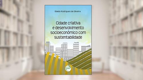 Capa de Cidade criativa e desenvolvimento socioeconômico com sustentabilidade, do autor Elialdo Rodrigues de Oliveira