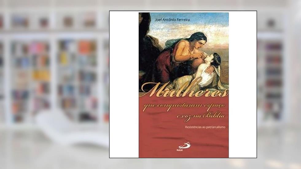 Mulheres que Conquistaram Espaço e Voz na Bíblia, do autor Joel Antônio Ferreira
