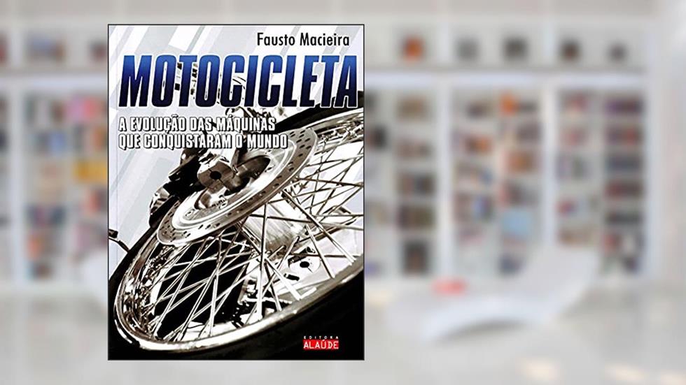 Motocicleta: a Evolução das Máquinas que Conquistaram o Mundo, do autor Fausto Macieira