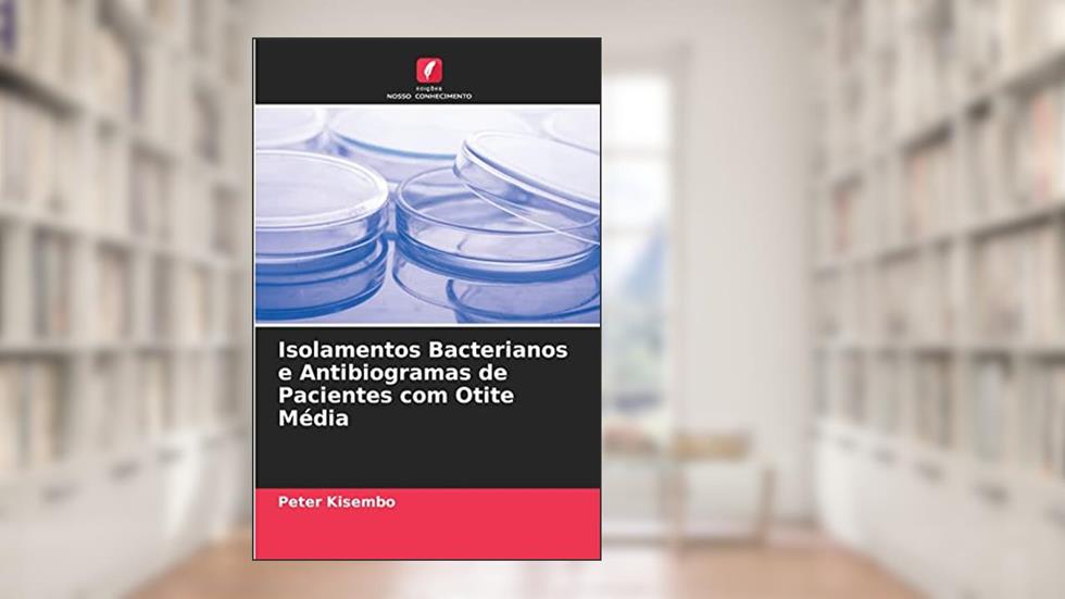 Isolamentos Bacterianos e Antibiogramas de Pacientes com Otite Média, do autor Peter Kisembo