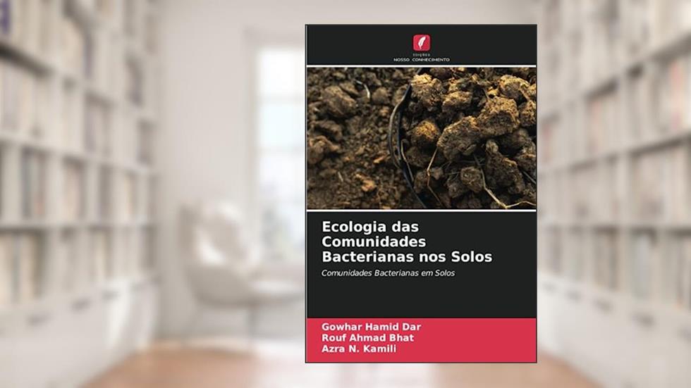 Ecologia das Comunidades Bacterianas nos Solos: Comunidades Bacterianas em Solos, do autor Gowhar Hamid Dar; Rouf Ahmad Bhat; Azra N. Kamili