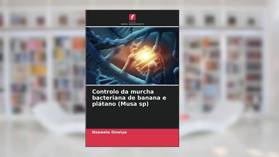 Controlo da murcha bacteriana de banana e plátano (Musa sp), do autor Nzawele Dowiya
