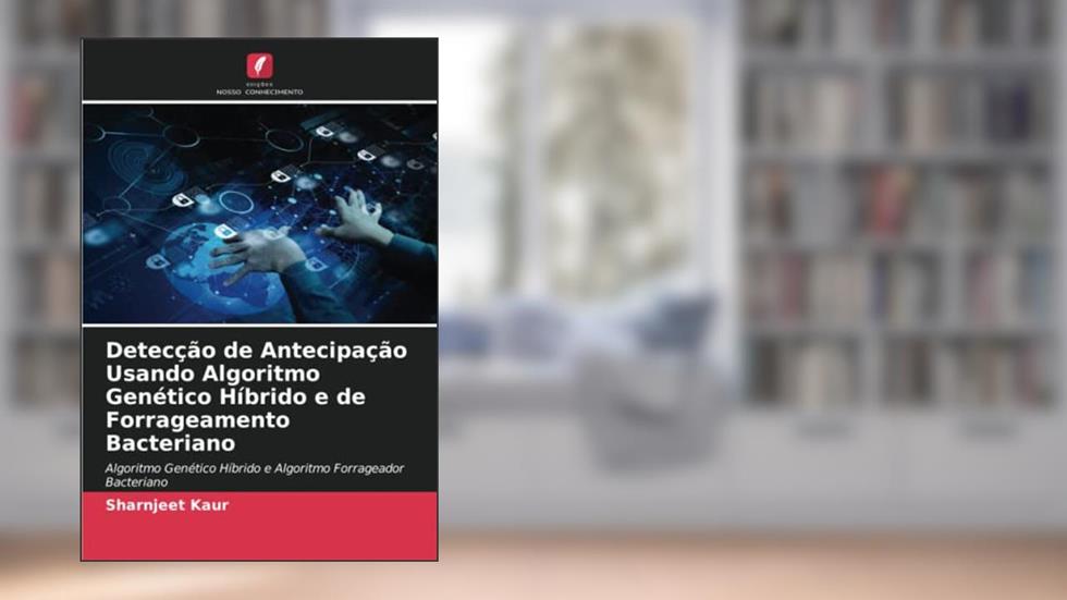 Detecção de Antecipação Usando Algoritmo Genético Híbrido e de Forrageamento Bacteriano: Algoritmo Genético Híbrido e Algoritmo Forrageador Bacteriano, do autor Sharnjeet Kaur
