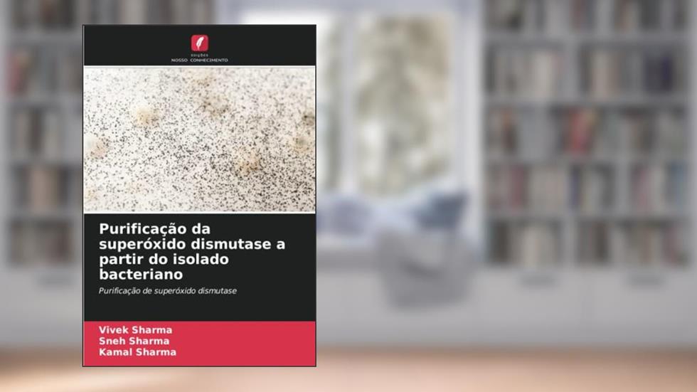 Purificação da superóxido dismutase a partir do isolado bacteriano: Purificação de superóxido dismutase, do autor Vivek Sharma; Sneh Sharma; Kamal Sharma