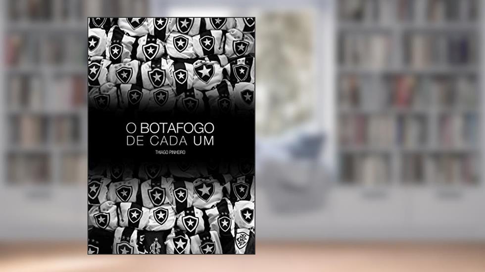 O Botafogo de Cada Um: Crônicas Sobre Como Nós Entendemos o Botafogo, do autor Thiago Pinheiro
