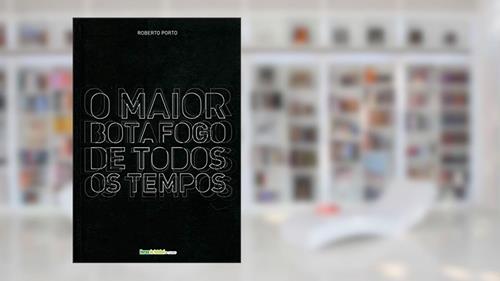 Capa de O Maior Botafogo de Todos os Tempos, do autor Roberto Porto