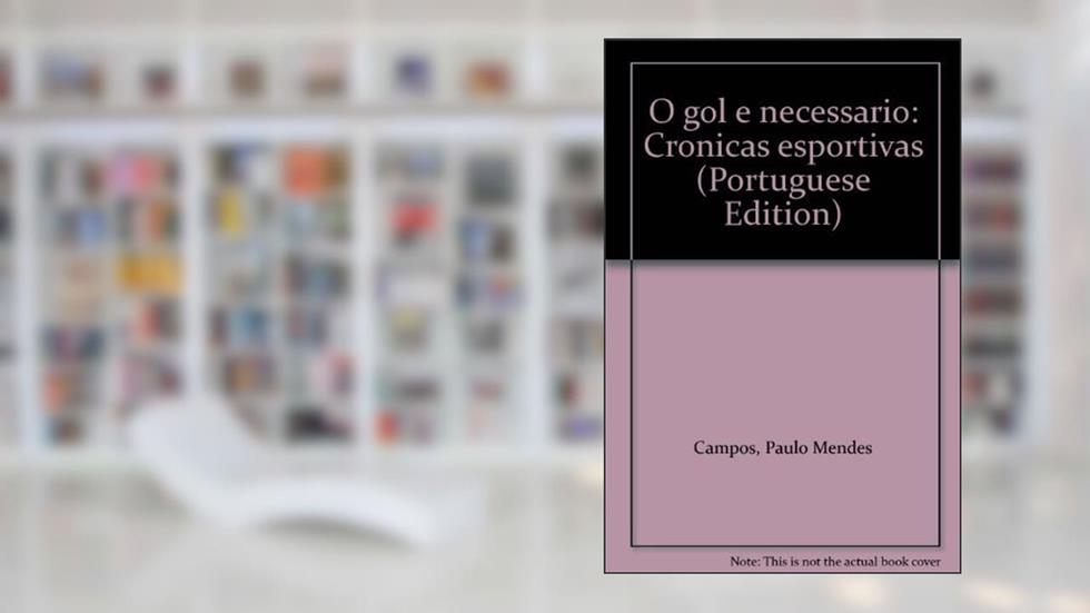 O Gol É Necessário. Crônicas Esportivas, do autor Paulo Mendes Campos