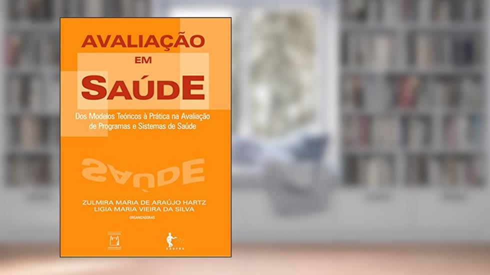 Avaliação em saúde: dos modelos teóricos à prática na avaliação de programas e sistemas de saúde, do autor Zulmira Maria de Araújo Hartz; Ligia Maria Vieira da Silva