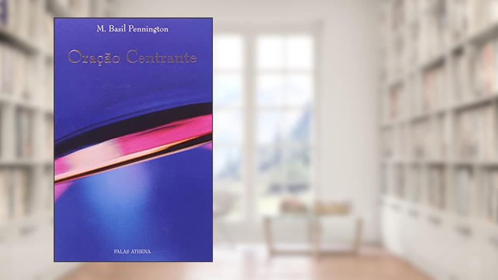 Oração centrante: Renovando uma antiga prática, do autor M. Basil Pennington