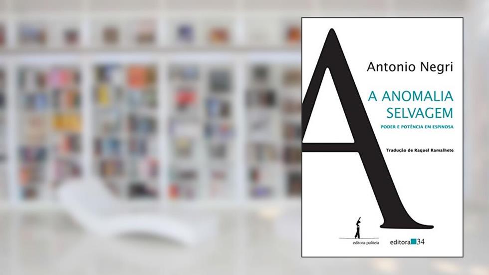 A anomalia selvagem: Poder e potência em Espinosa, do autor Antonio Negri
