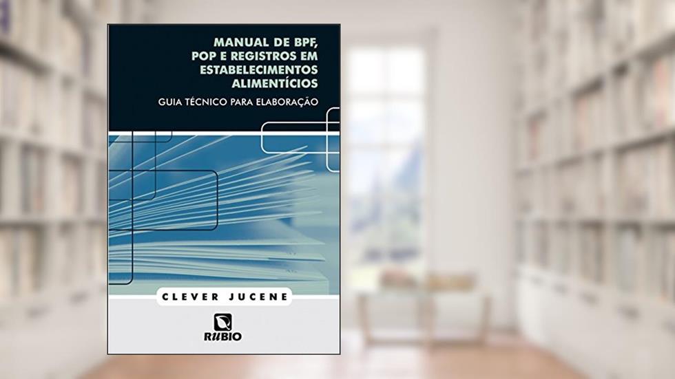 Manual de BPF, POP e Registros em Estabelecimentos Alimentícios: Guia Técnico Para Elaboração, do autor Clever Jucene