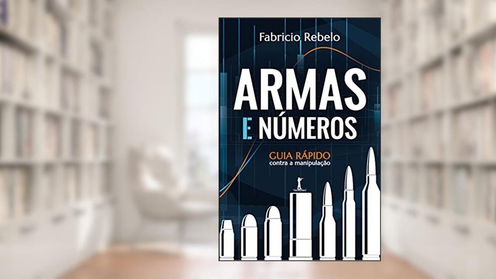 Armas e Números. Guia Rápido Contra a Manipulação, do autor Fabricio Rebelo