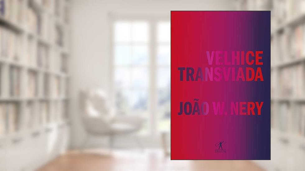 Velhice transviada: Memórias e reflexões, do autor João W. Nery