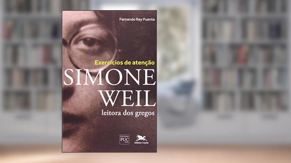 Exercícios de atenção - Simone Weil leitora dos gregos, do autor Fernando Rey Puente