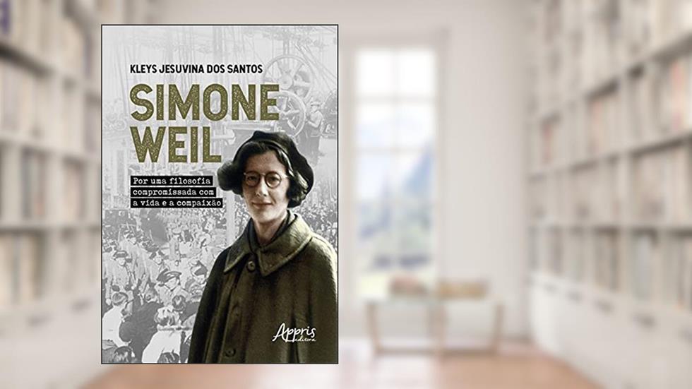 Simone Weil: por uma filosofia compromissada com a vida e a compaixão, do autor Kleys Jesuvina dos Santos