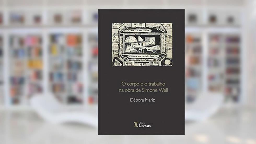 O Corpo e Trabalho na Obra de Simone Weil, do autor Débora Mariz