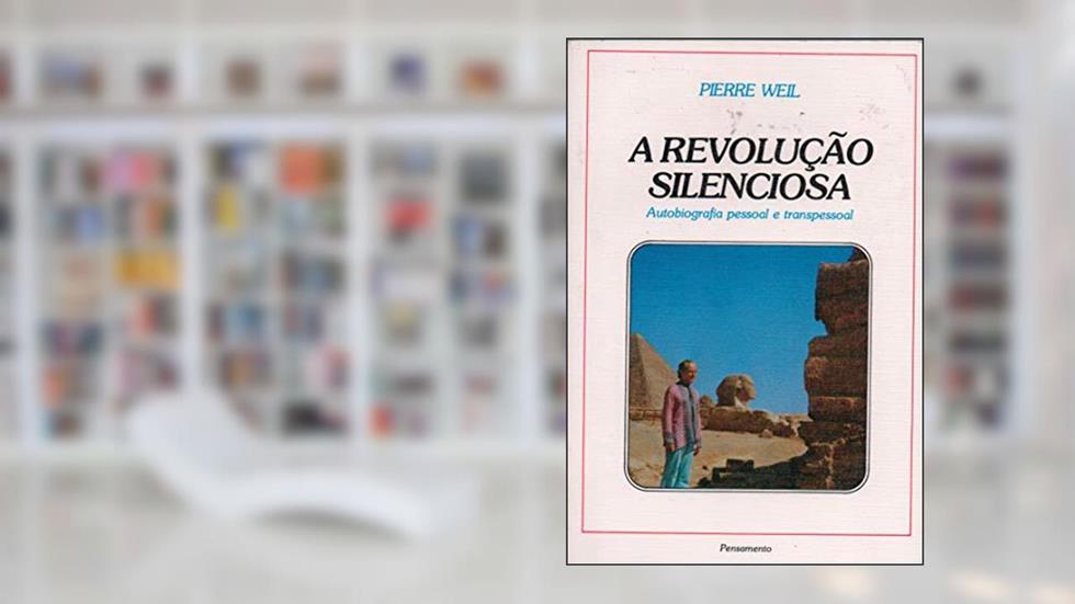 A Revolução Silenciosa: Autobiografia Pessoal e Transpessoal, do autor Pierre Weil