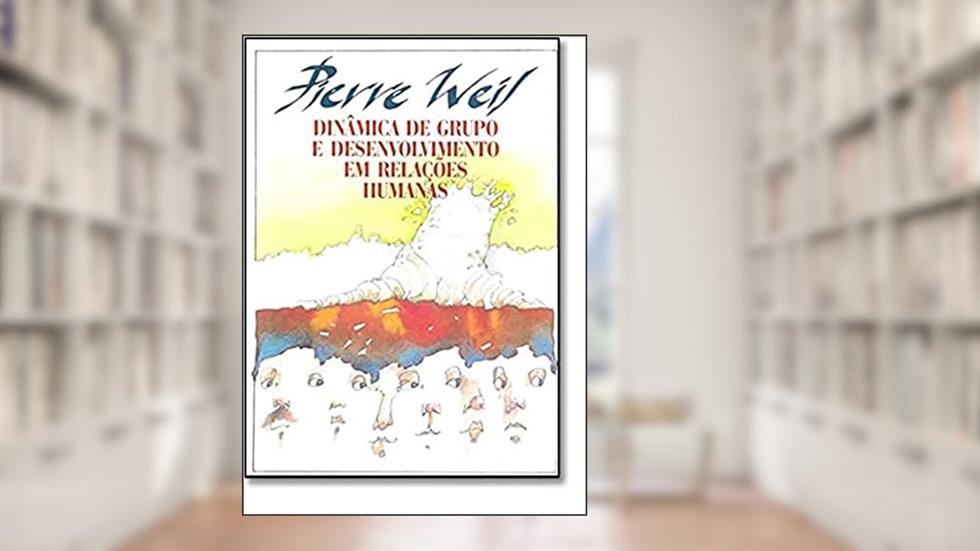 Dinâmica de Grupo e Desenvolvimento em Relações Humanas, do autor Pierre Weil